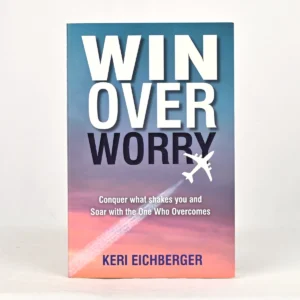 Win Over Worry: Conquer What Shakes You and Soar with the One Who Overcomes