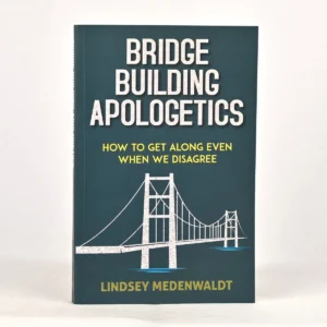 Bridge-Building Apologetics: How to Get Along Even When We Disagree