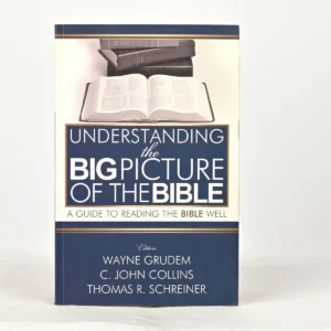 Understanding the Big Picture of the Bible: A Guide to Reading the Bible Well