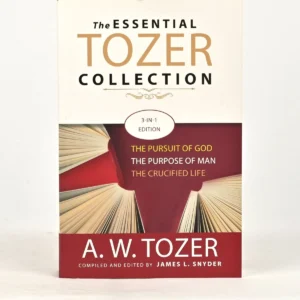 The Essential Tozer Collection: The Pursuit of God, The Purpose of Man & The Crucified Life