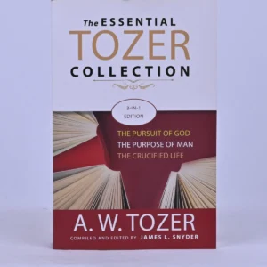 The Essential Tozer Collection: The Pursuit of God, The Purpose of Man & The Crucified Life