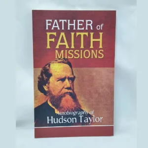 Father of Faith Missions: Autobiography of Hudson Taylor