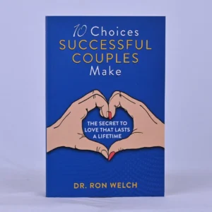 10 Choices Successful Couples Make: The Secret to Love that Lasts a Lifetime
