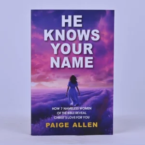 He Knows Your Name: How 7 Nameless Women of the Bible Reveal Christ's Love for You