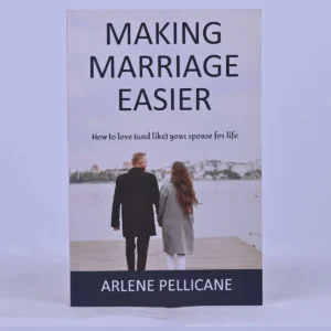 Making Marriage Easier: How to Love (and Like) Your Spouse for Life