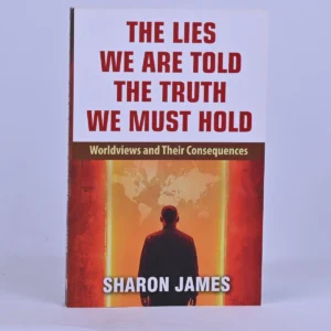 The Lies We Are Told, The Truth We Must Hold: Worldviews and Their Consequences