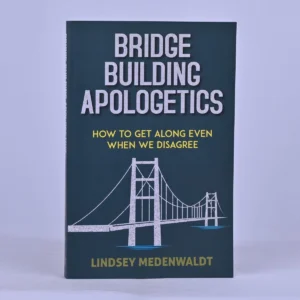 Bridge-Building Apologetics: How to Get Along Even When We Disagree